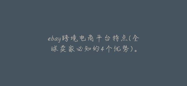 ebay跨境電商平臺特點(全球賣家必知的4個優勢)。