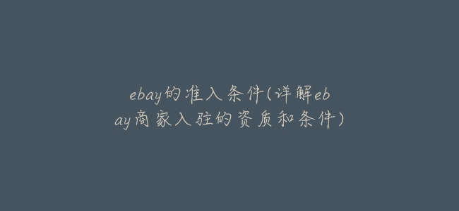 ebay的准入條件(詳解ebay商家入駐的資質和條件)