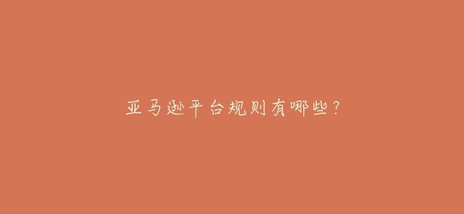亞馬遜平臺規則有哪些?