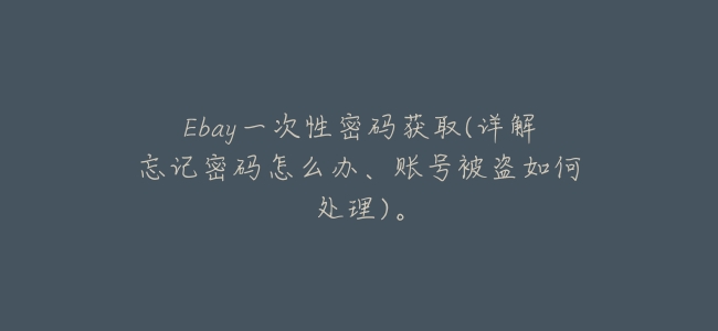 Ebay一次性密碼獲取(詳解忘記密碼怎麼辦、賬號被盜如何處理)。