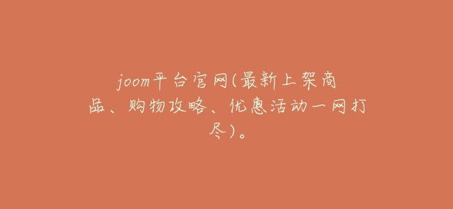 joom平臺官網(最新上架商品、購物攻略、優惠活動一網打盡)。