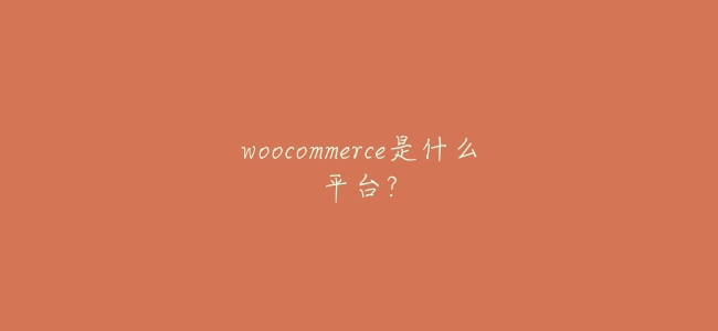 woocommerce是什麼平臺?