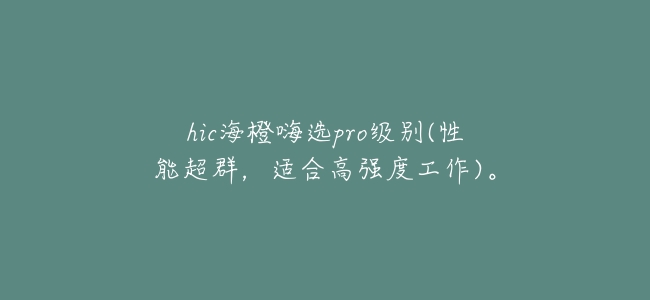hic海橙嗨選pro級別(性能超羣,適合高強度工作)。
