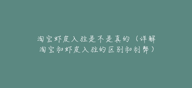 淘寶蝦皮入駐是不是真的（詳解淘寶和蝦皮入駐的區別和利弊）
