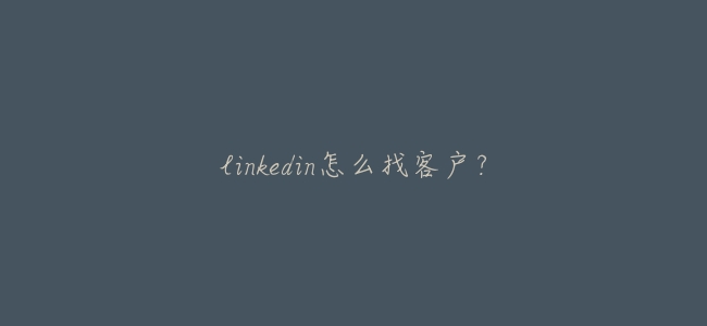 linkedin怎麼找客戶？