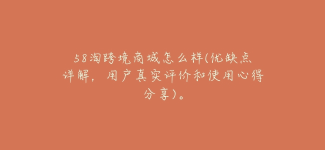 58淘跨境商城怎麼樣(優缺點詳解,用戶真實評價和使用心得分享)。