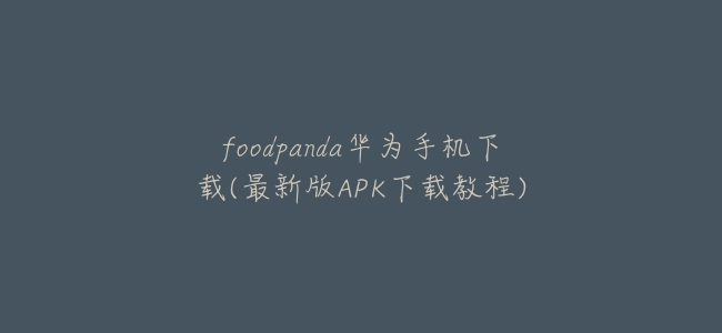 foodpanda華爲手機下載(最新版APK下載教程)