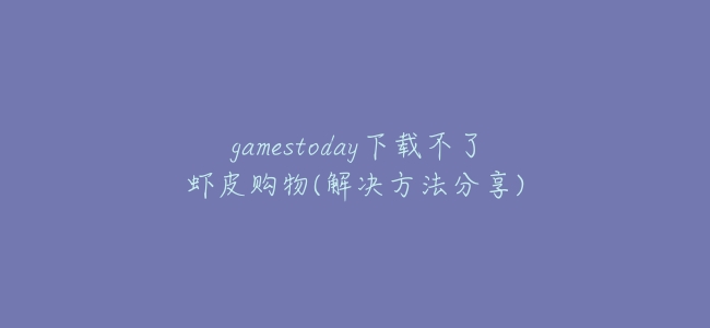 gamestoday下載不了蝦皮購物(解決方法分享)