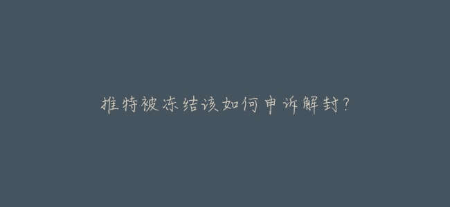 推特被凍結該如何申訴解封？