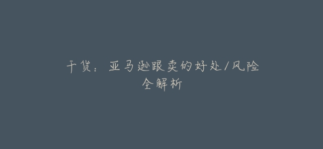 乾貨:亞馬遜跟賣的好處/風險全解析