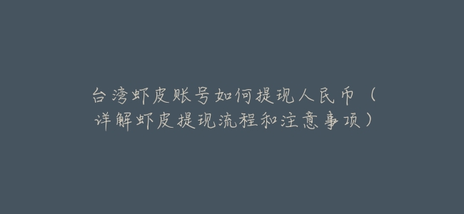 臺灣蝦皮賬號如何提現人民幣(詳解蝦皮提現流程和注意事項)