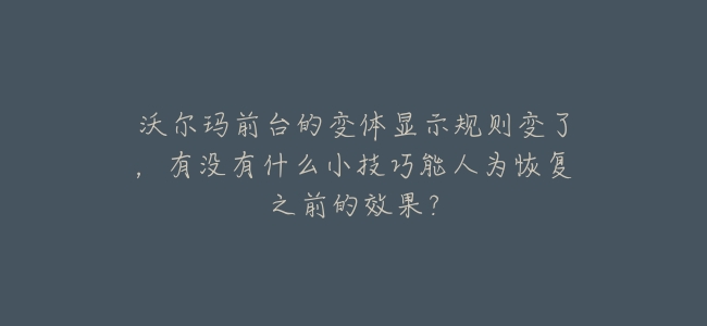 沃爾瑪前臺的變體顯示規則變了,有沒有什麼小技巧能人爲恢復之前的效果?
