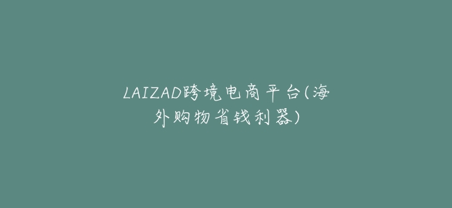 LAIZAD跨境電商平臺(海外購物省錢利器)