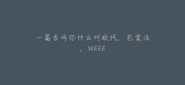 一篇告訴你什麼叫歐代,包裝法,WEEE