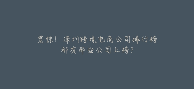 震驚!深圳跨境電商公司排行榜都有那些公司上榜?