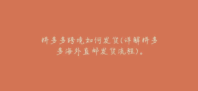 拼多多跨境如何發貨(詳解拼多多海外直郵發貨流程)。