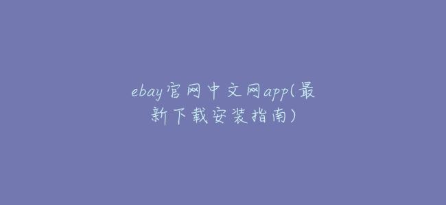 ebay官網中文網app(最新下載安裝指南)