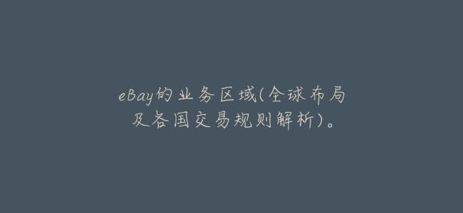 eBay的業務區域(全球佈局及各國交易規則解析)。