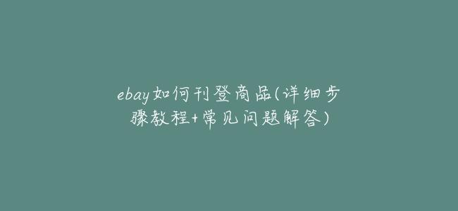 ebay如何刊登商品(詳細步驟教程+常見問題解答)