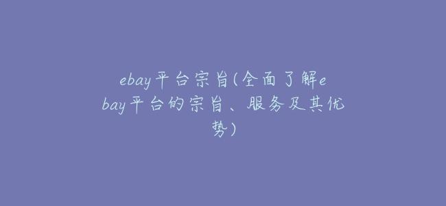 ebay平臺宗旨(全面瞭解ebay平臺的宗旨、服務及其優勢)