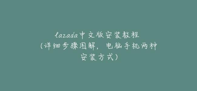 lazada中文版安裝教程 (詳細步驟圖解,電腦手機兩種安裝方式)