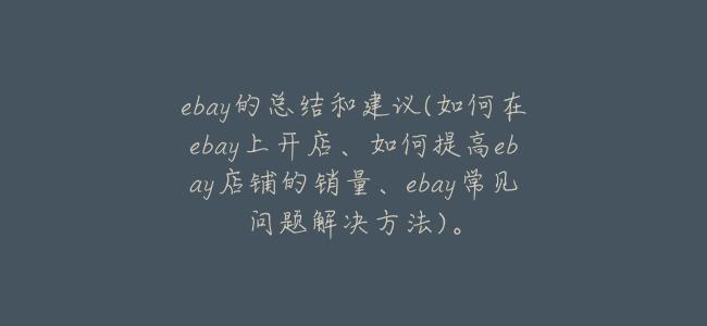 ebay的總結和建議(如何在ebay上開店、如何提高ebay店鋪的銷量、ebay常見問題解決方法)。