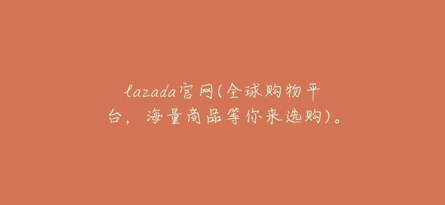lazada官網(全球購物平臺，海量商品等你來選購)。