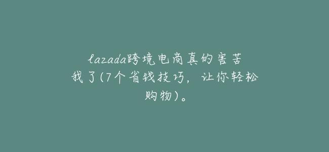 lazada跨境電商真的害苦我了(7個省錢技巧，讓你輕鬆購物)。