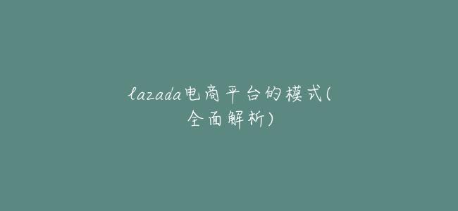 lazada電商平臺的模式(全面解析)