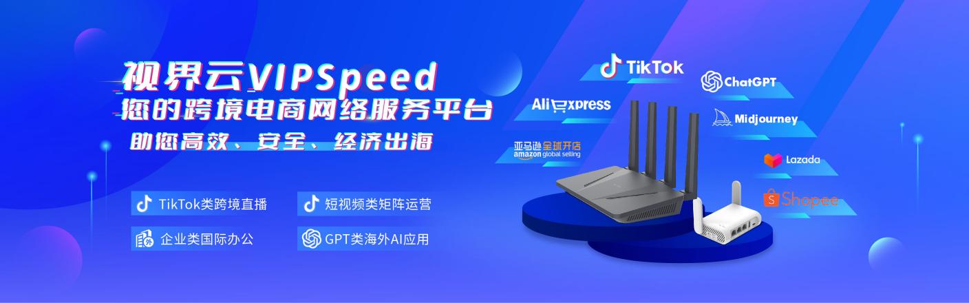 視界雲VIPspeed跨境電商網絡，助力TikTok短視頻精準運營