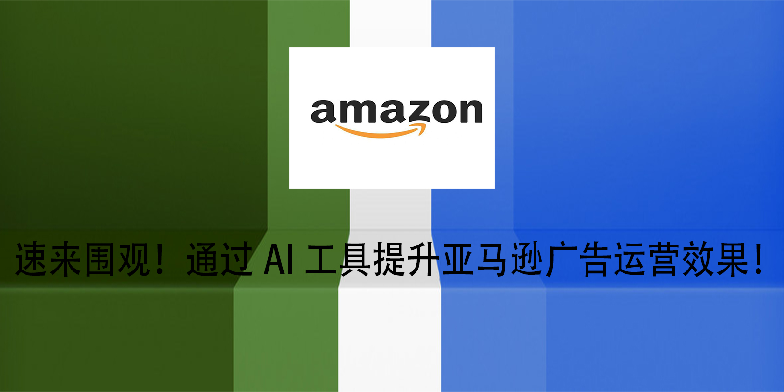 速來圍觀！通過AI工具提升亞馬遜廣告運營效果！