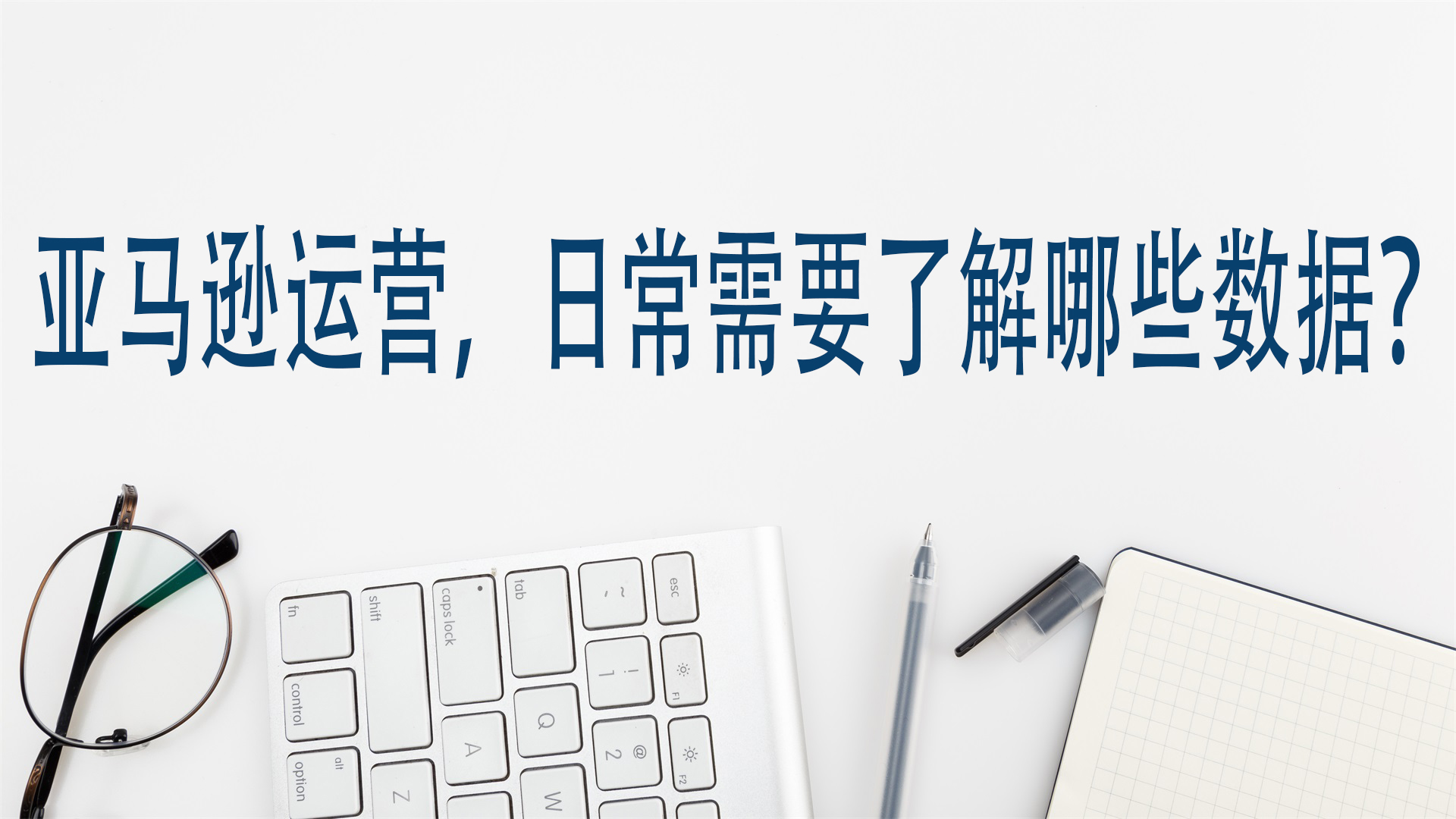 亞馬遜運營，日常需要了解哪些數據？
