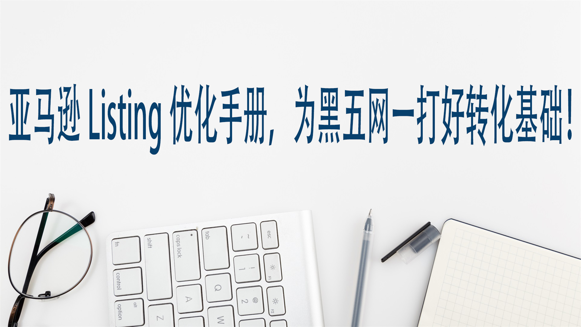 亞馬遜Listing優化手冊，爲黑五網一打好轉化基礎！