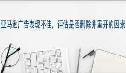 亞馬遜廣告表現不佳，評估是否刪除並重開的因素